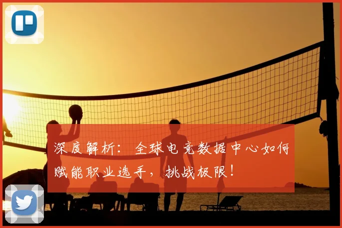 深度解析:全球电竞数据中心如何赋能职业选手,挑战极限!