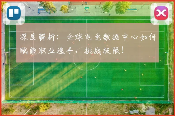 深度解析:全球电竞数据中心如何赋能职业选手,挑战极限!