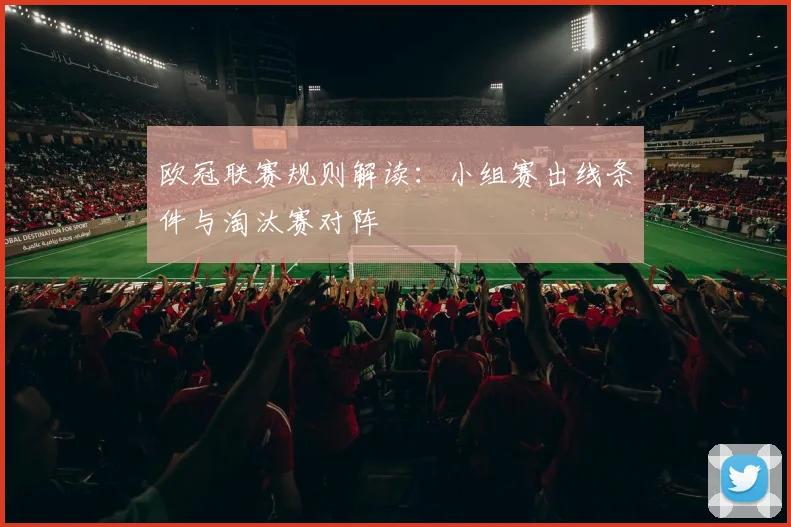 欧冠联赛规则解读:小组赛出线条件与淘汰赛对阵