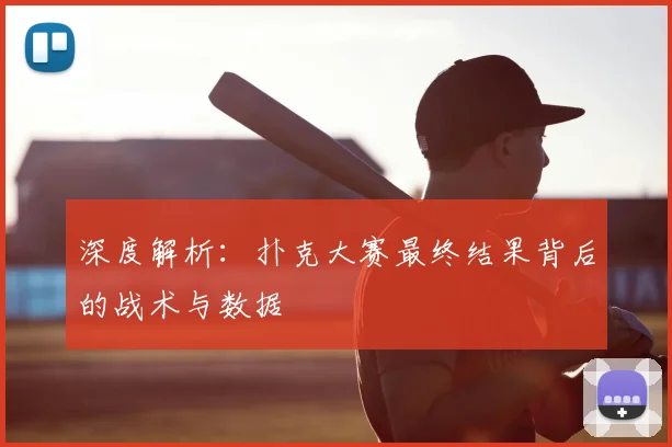 深度解析:扑克大赛最终结果背后的战术与数据