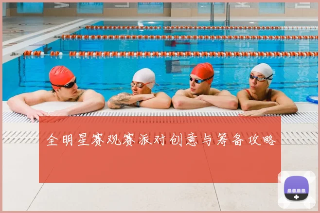 全明星赛观赛派对创意与筹备攻略