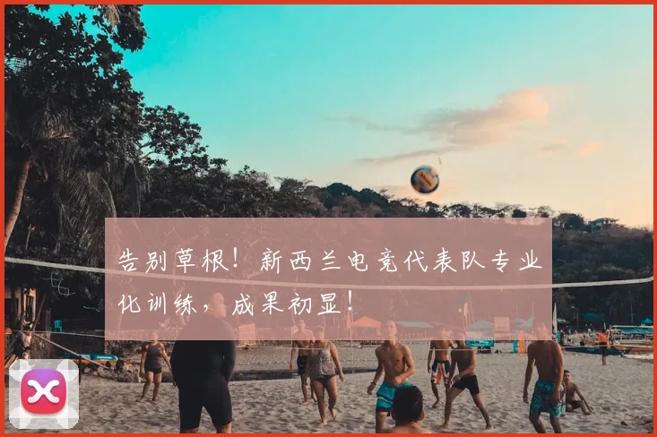 告别草根!新西兰电竞代表队专业化训练,成果初显!