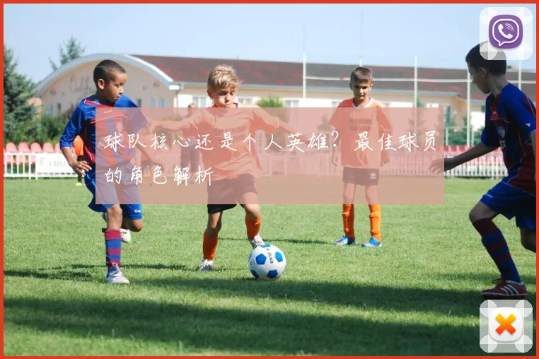 球队核心还是个人英雄?最佳球员的角色解析