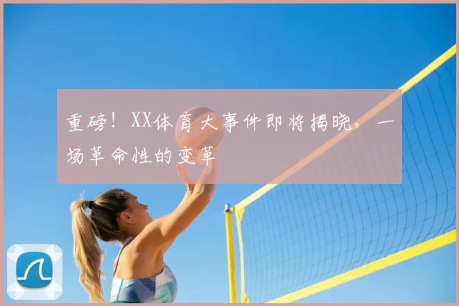 重磅!XX体育大事件即将揭晓,一场革命性的变革