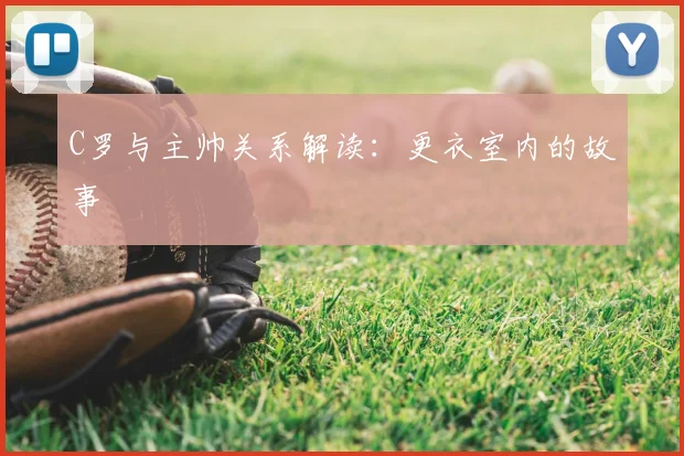 C罗与主帅关系解读:更衣室内的故事