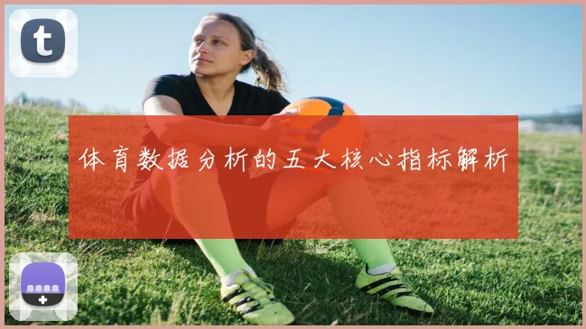 体育数据分析的五大核心指标解析