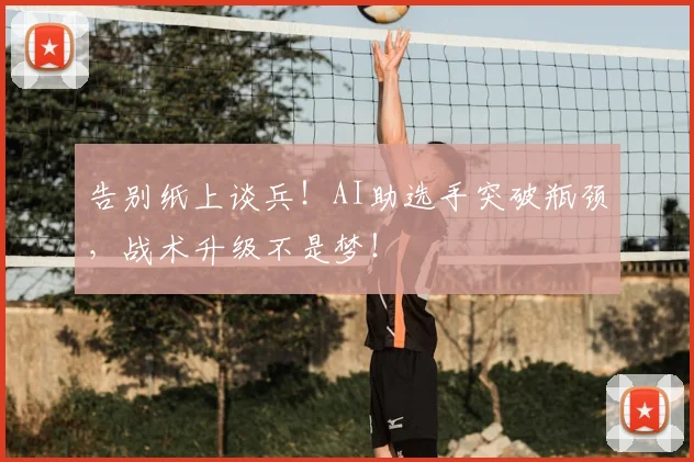 告别纸上谈兵!AI助选手突破瓶颈,战术升级不是梦!