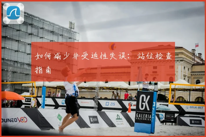 如何减少非受迫性失误:站位检查指南