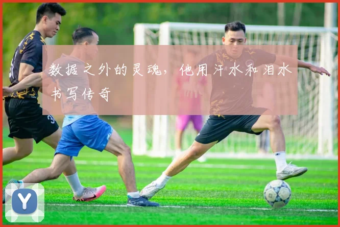 数据之外的灵魂,他用汗水和泪水书写传奇